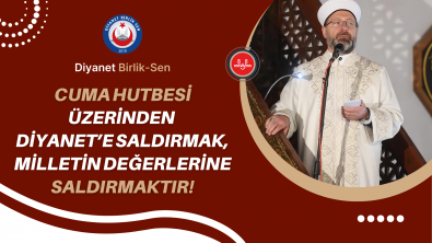 CUMA HUTBESİ ÜZERİNDEN DİYANET’E SALDIRMAK, MİLLETİN DEĞERLERİNE SALDIRMAKTIR!