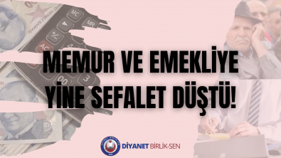 MEMUR VE EMEKLİYE YİNE SEFALET DÜŞTÜ!