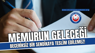 MEMURUN KADERİ BECERİKSİZ BİR SENDİKAYA TESLİM EDİLEMEZ