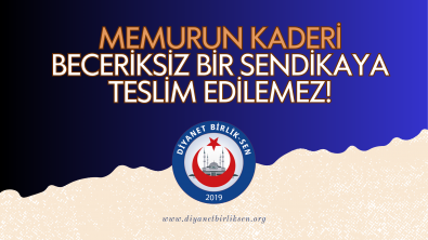 MEMURUN KADERİ BECERİKSİZ BİR SENDİKAYA TESLİM EDİLEMEZ