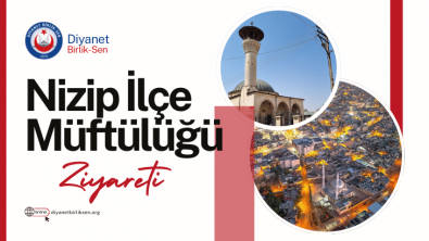 NİZİP İLÇE MÜFTÜLÜĞÜ ZİYARETİ