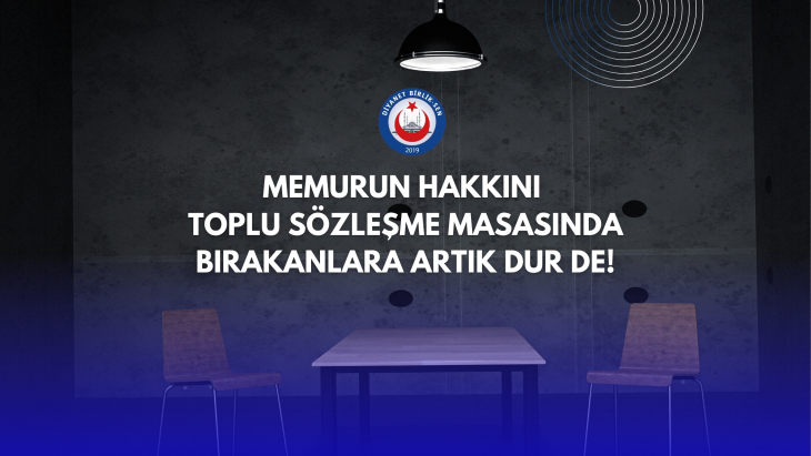 MEMURUN HAKKINI TOPLU SÖZLEŞME MASASINDA BIRAKANLARA ARTIK DUR DE!