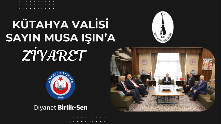 KÜTAHYA VALİSİ SAYIN MUSA IŞIN’A ZİYARET