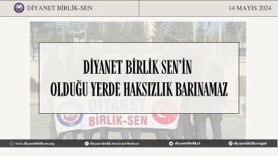 DİYANET BİRLİK SEN’İN OLDUĞU YERDE HAKSIZLIK BARINAMAZ