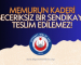 MEMURUN KADERİ BECERİKSİZ BİR SENDİKAYA TESLİM EDİLEMEZ